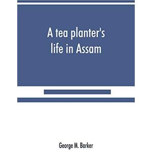 Barker A tea planter's life in Assam Barker A tea planter's life in Assam