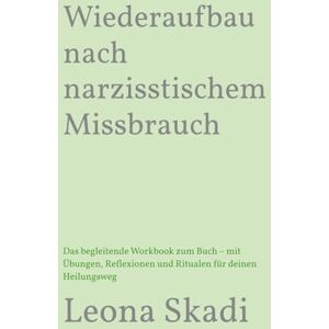 Skadi, Leona Wiederaufbau nach narzisstischem Missbrauch: Das begleitende Workbook zum Buch – mit Übungen, Reflexionen und Ritualen für deinen Heilungsweg (Leben ... Heilung, Wiederaufbau und innere Freiheit) Skadi, Leona Wiederaufbau nach narzisstischem Missbrauch: Das begleitende Workbook zum Buch – mit Übungen, Reflexionen und Ritualen für deinen Heilungsweg (Leben ... Heilung, Wiederaufbau und innere Freiheit)