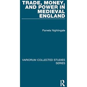 Nightingale, Pamela Trade, Money, and Power in Medieval England (Variorum Collected Studies) Nightingale, Pamela Trade, Money, and Power in Medieval England (Variorum Collected Studies)