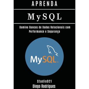 Rodrigues, Diego APRENDA MySQL: Domine Bancos de Dados Relacionais com Performance e Segurança: 12 (Data Extreme Brasil) Rodrigues, Diego APRENDA MySQL: Domine Bancos de Dados Relacionais com Performance e Segurança: 12 (Data Extreme Brasil)