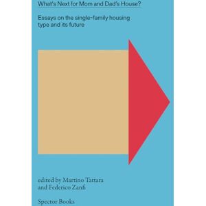 Tattara, Martino What's Next for Mom and Dad's House?: Essays on the Single-Family Housing Type and Its Future, Vol. 1 Tattara, Martino What's Next for Mom and Dad's House?: Essays on the Single-Family Housing Type and Its Future, Vol. 1