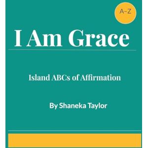 Taylor I Am Grace: Island ABCs of Affirmation (I Am Grace — Affirmations from the Island to the Heart) Taylor I Am Grace: Island ABCs of Affirmation (I Am Grace — Affirmations from the Island to the Heart)