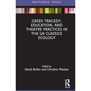 Greek Tragedy, Education, and Theatre Practices in the UK Classics Ecology (Classics In and Out of the Academy) Greek Tragedy, Education, and Theatre Practices in the UK Classics Ecology (Classics In and Out of the Academy)