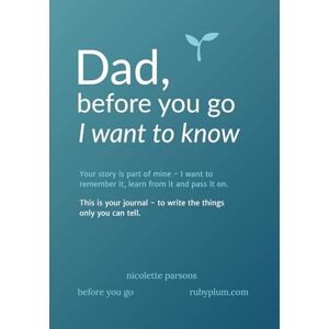 Parsons, Nicolette Dad, before you go I want to know: A Guided Journal for Fathers with Prompts & Questions to Record Dad's Life Story Memories, Family History & Legacy, Unique Gift for Dad. Parsons, Nicolette Dad, before you go I want to know: A Guided Journal for Fathers with Prompts & Questions to Record Dad's Life Story Memories, Family History & Legacy, Unique Gift for Dad.