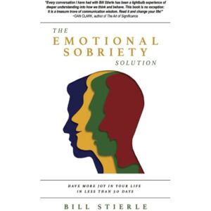 Stierle, Bill The Emotional Sobriety Solution: Have More Joy In Your Life In Less Than 30 Days Stierle, Bill The Emotional Sobriety Solution: Have More Joy In Your Life In Less Than 30 Days