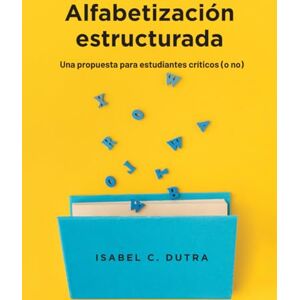 Dutra, Isabel C Alfabetización estructurada. Una propuesta paso a paso para estudiantes críticos (o no): Guía práctica para padres, docentes y terapeutas. Incluye ... y plan de intervención acumulativo. Dutra, Isabel C Alfabetización estructurada. Una propuesta paso a paso para estudiantes críticos (o no): Guía práctica para padres, docentes y terapeutas. Incluye ... y plan de intervención acumulativo.