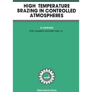 Sheward, G. High-Temperature Brazing in Controlled Atmospheres: The Pergamon Materials Engineering Practice Series Sheward, G. High-Temperature Brazing in Controlled Atmospheres: The Pergamon Materials Engineering Practice Series