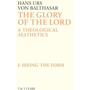von Balthasar, Hans Urs The Glory of the Lord Vol 1: Seeing The Form: v. 1 (The Glory of the Lord: A Theological Aesthetics) von Balthasar, Hans Urs The Glory of the Lord Vol 1: Seeing The Form: v. 1 (The Glory of the Lord: A Theological Aesthetics)