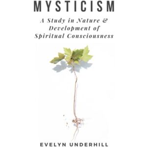 Underhill, Evelyn Mysticism: A Study in Nature & Development of Spiritual Consciousness Underhill, Evelyn Mysticism: A Study in Nature & Development of Spiritual Consciousness