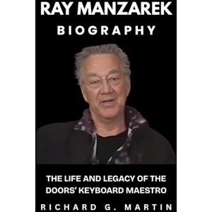 Martin, Richard G. Ray Manzarek Biography: The Life and Legacy of The Doors’ Keyboard Maestro Martin, Richard G. Ray Manzarek Biography: The Life and Legacy of The Doors’ Keyboard Maestro