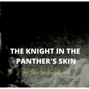Rust’haveli, Shot’ha The Knight in the Panther’s Skin Rust’haveli, Shot’ha The Knight in the Panther’s Skin