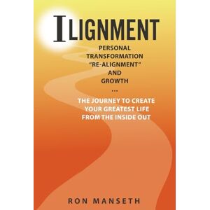 Manseth, Ron ILignment: Personal Transformation, "Re-Alignment", and Growth ... The Journey to Create Your Greatest Life from the Inside Out Manseth, Ron ILignment: Personal Transformation, "Re-Alignment", and Growth ... The Journey to Create Your Greatest Life from the Inside Out