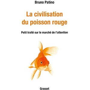 Patino, Bruno La civilisation du poisson rouge: Petit traité sur le marché de l'attention Patino, Bruno La civilisation du poisson rouge: Petit traité sur le marché de l'attention