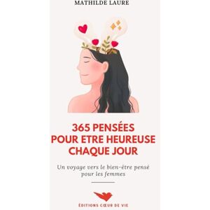 Laure, Mathilde 365 pensées pour être heureuse chaque jour: Un voyage vers le bien-être pensé pour les femmes Laure, Mathilde 365 pensées pour être heureuse chaque jour: Un voyage vers le bien-être pensé pour les femmes