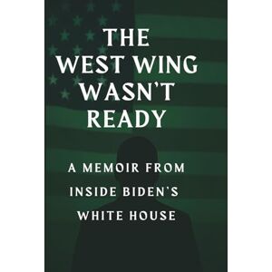 Veritas THE WEST WING WASNT READY: A MEMOIR FROM INSIDE BIDEN'S WHITE HOUSE Veritas THE WEST WING WASNT READY: A MEMOIR FROM INSIDE BIDEN'S WHITE HOUSE