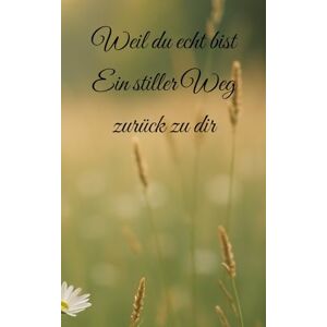 Angelika, N. Weil du echt bist ein stiller Weg zurück zu dir Angelika, N. Weil du echt bist ein stiller Weg zurück zu dir