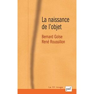 Golse, Bernard La naissance de l'objet: Une co-construction entre le futur sujet et ses objets à venir Golse, Bernard La naissance de l'objet: Une co-construction entre le futur sujet et ses objets à venir