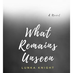 Knight, Lunka What Remains Unseen Knight, Lunka What Remains Unseen