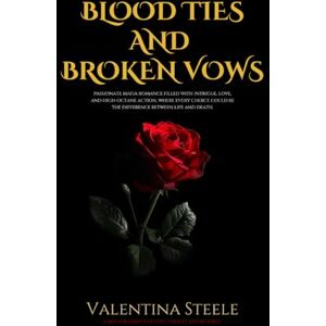 Steele, Valentina Blood Ties and Broken Vows: A Mafia Romance of Betrayal, Loyalty, and Forbidden Love Steele, Valentina Blood Ties and Broken Vows: A Mafia Romance of Betrayal, Loyalty, and Forbidden Love
