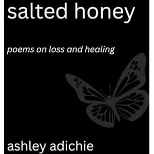 Adichie, Ashley Salted Honey: Poems on Loss and Healing Adichie, Ashley Salted Honey: Poems on Loss and Healing