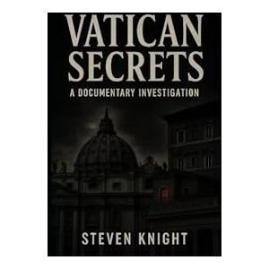 Knight, Steven Vatican Secrets: A Documentary Investigation (Knight Chronicles) Knight, Steven Vatican Secrets: A Documentary Investigation (Knight Chronicles)