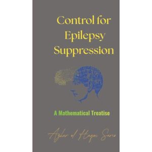 Sario, Azhar ul Haque Control for Epilepsy Suppression: A Mathematical Treatise: 3 (The Body by Numbers Bio Code) Sario, Azhar ul Haque Control for Epilepsy Suppression: A Mathematical Treatise: 3 (The Body by Numbers Bio Code)