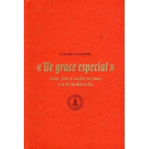 Gauvard, Claude De grace especial": Crime, Etat et société en France à la fin du Moyen Âge Gauvard, Claude De grace especial": Crime, Etat et société en France à la fin du Moyen Âge