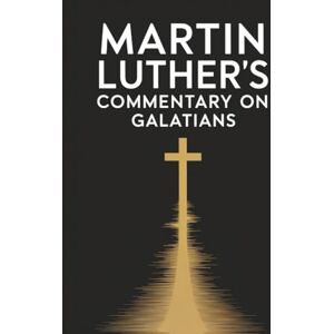 Martin Luther 's Commentary on Galatians Martin Luther 's Commentary on Galatians