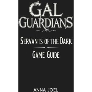 JOEL, ANNA GAL GUARDIANS SERVANTS OF THE DARK GAME GUIDE: Secrets Hidden in The Shadow Forest JOEL, ANNA GAL GUARDIANS SERVANTS OF THE DARK GAME GUIDE: Secrets Hidden in The Shadow Forest