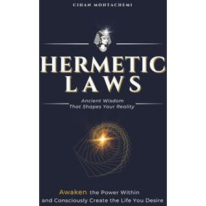 Mohtachemi, Cihan The Hermetic Laws – Ancient Wisdom That Shapes Your Reality: Awaken the Power Within and Consciously Create the Life You Desire Mohtachemi, Cihan The Hermetic Laws – Ancient Wisdom That Shapes Your Reality: Awaken the Power Within and Consciously Create the Life You Desire