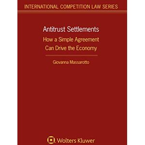 Kluwer Law International Antitrust Settlements: How a Simple Agreement Can Drive the Economy (International Competition Law Book 80) Kluwer Law International Antitrust Settlements: How a Simple Agreement Can Drive the Economy (International Competition Law Book 80)