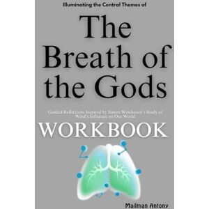 Antony, Mailman Illuminating the Central Themes of The Breath of the Gods Workbook: Guided Reflections Inspired by Simon Winchester’s Study of Wind’s Influence on Our World Antony, Mailman Illuminating the Central Themes of The Breath of the Gods Workbook: Guided Reflections Inspired by Simon Winchester’s Study of Wind’s Influence on Our World