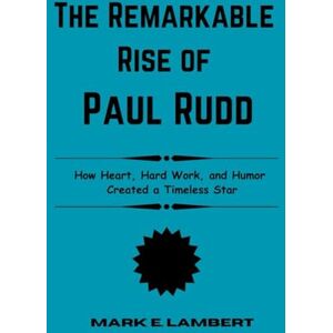 E. Lambert, Mark The Remarkable Rise of Paul Rudd: How Heart, Hard Work, and Humor Created a Timeless Star (BIOGRAPHY OF ICONS) E. Lambert, Mark The Remarkable Rise of Paul Rudd: How Heart, Hard Work, and Humor Created a Timeless Star (BIOGRAPHY OF ICONS)