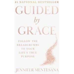 Mentesana, Jennifer Guided By Grace: Follow the Breadcrumbs to Your Life's True Purpose Mentesana, Jennifer Guided By Grace: Follow the Breadcrumbs to Your Life's True Purpose