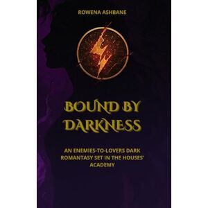 ASHBANE, ROWENA BOUND BY DARKNESS: An enemies-to-lovers dark romantasy set in the Academy of Houses ASHBANE, ROWENA BOUND BY DARKNESS: An enemies-to-lovers dark romantasy set in the Academy of Houses