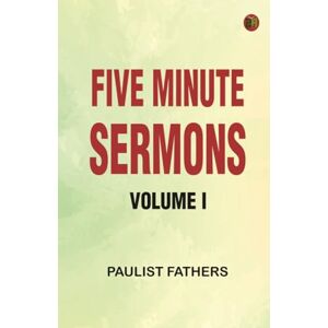 Paulist Fathers Five Minute Sermons, Volume I Paulist Fathers Five Minute Sermons, Volume I