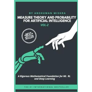 Mishra, Anshuman Measure Theory and Probability for Artificial Intelligence VOL-2 (AI & New Age Math) Mishra, Anshuman Measure Theory and Probability for Artificial Intelligence VOL-2 (AI & New Age Math)