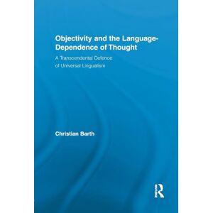 Barth, Christian Objectivity and the Language-Dependence of Thought: A Transcendental Defence of Universal Lingualism (Routledge Studies in Contemporary Philosophy) Barth, Christian Objectivity and the Language-Dependence of Thought: A Transcendental Defence of Universal Lingualism (Routledge Studies in Contemporary Philosophy)