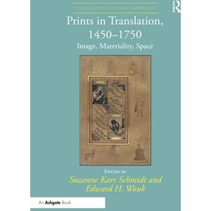 Prints in Translation, 1450–1750: Image, Materiality, Space (Visual Culture in Early Modernity) Prints in Translation, 1450–1750: Image, Materiality, Space (Visual Culture in Early Modernity)