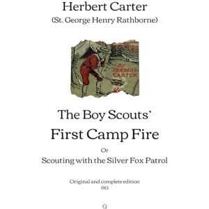 Carter (St. George Henry Rathborne), Herbert The Boy Scouts' First Camp Fire: Scouting with the Silver Fox Patrol Original and complete edition (1913) Carter (St. George Henry Rathborne), Herbert The Boy Scouts' First Camp Fire: Scouting with the Silver Fox Patrol Original and complete edition (1913)