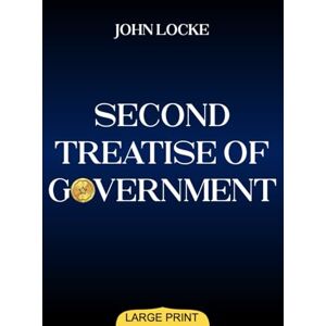 Locke, John Second Treatise of Government (Large Print Edition): Philosophical Insights on Justice, Liberty, and Authority that Shaped Modern Democracy and ... Thought in Western Political History Locke, John Second Treatise of Government (Large Print Edition): Philosophical Insights on Justice, Liberty, and Authority that Shaped Modern Democracy and ... Thought in Western Political History