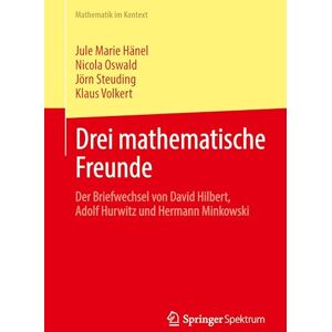 Hänel, Jule Marie Drei mathematische Freunde: Der Briefwechsel von David Hilbert, Adolf Hurwitz und Hermann Minkowski (Mathematik im Kontext) Hänel, Jule Marie Drei mathematische Freunde: Der Briefwechsel von David Hilbert, Adolf Hurwitz und Hermann Minkowski (Mathematik im Kontext)