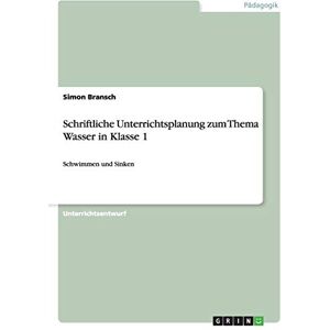 Bransch, Simon Schriftliche Unterrichtsplanung zum Thema Wasser in Klasse 1: Schwimmen und Sinken Bransch, Simon Schriftliche Unterrichtsplanung zum Thema Wasser in Klasse 1: Schwimmen und Sinken