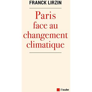 LIRZIN, Franck Paris face au changement climatique: Les clés de l'adaptation climatique LIRZIN, Franck Paris face au changement climatique: Les clés de l'adaptation climatique