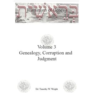 Wright, Timothy W. Illuminism of Genesis : Volume 3: Genealogy, Corruption and Judgment Wright, Timothy W. Illuminism of Genesis : Volume 3: Genealogy, Corruption and Judgment