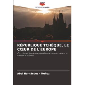 Hernandez - Muñoz, Abel RÉPUBLIQUE TCHÈQUE, LE CŒUR DE L'EUROPE: Chroniques de mon voyage dans ce paradis culturel et naturel européen Hernandez - Muñoz, Abel RÉPUBLIQUE TCHÈQUE, LE CŒUR DE L'EUROPE: Chroniques de mon voyage dans ce paradis culturel et naturel européen