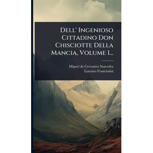 Franciosini, Lorenzo Dell' Ingenioso Cittadino Don Chisciotte Della Mancia, Volume 1... Franciosini, Lorenzo Dell' Ingenioso Cittadino Don Chisciotte Della Mancia, Volume 1...