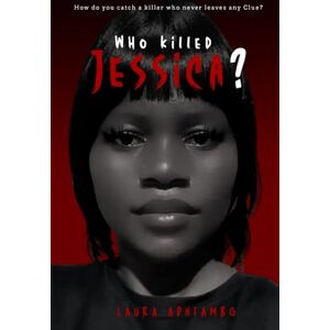 ADHIAMBO, LAURA Who Killed Jessica?: How do you catch a killer who never leaves any Clue? ADHIAMBO, LAURA Who Killed Jessica?: How do you catch a killer who never leaves any Clue?