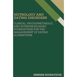Socraticus, Hermes Nutrology and Eating Disorders: Clinical, Psychometabolic, and Interdisciplinary Foundations for the Management of Eating Alterations (Contemporary ... Practice, and Public Health Policies) Socraticus, Hermes Nutrology and Eating Disorders: Clinical, Psychometabolic, and Interdisciplinary Foundations for the Management of Eating Alterations (Contemporary ... Practice, and Public Health Policies)