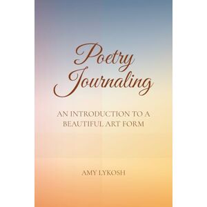 Lykosh, Amy Poetry Journaling Lykosh, Amy Poetry Journaling